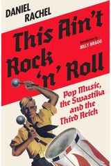 This Aint Rock n Roll: Pop Music, the Swastika and the Third Reich