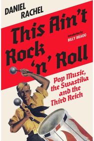 This Aint Rock n Roll: Pop Music, the Swastika and the Third Reich