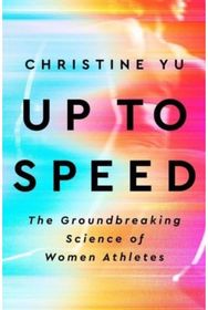 Up to Speed: The Groundbreaking Science of Women Athletes The Groundbreaking Science of Women Athletes