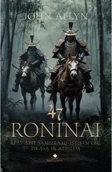 47 RONINAI. Epas apie samurajų ištikimybę, drąsą ir atpildą