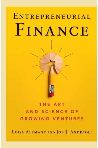 Entrepreneurial Finance: The Art and Science of Growing Ventures