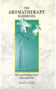 Aromatherapy Handbook: The Secret Healing Power Of Essential Oils