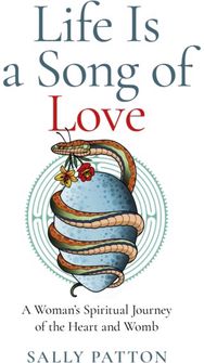 Life Is a Song of Love A Woman's Spiritual Journey of the Heart and Womb