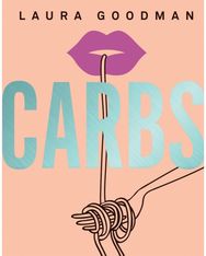 Carbs: From Weekday Dinners to Blow-out Brunches, Rediscover the Joy of the Humble Carbohydrate to Blow-out Brunches, Rediscover the Joy of the Humble Carbohydrate