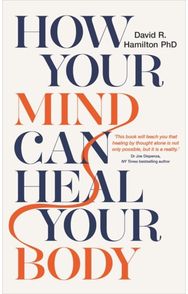 How Your Mind Can Heal Your Body: 10th-Anniversary Edition 10th-Anniversary Edition