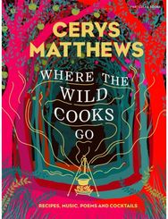 Where the Wild Cooks Go: Recipes, Music, Poetry, Cocktails Recipes, Music, Poetry, Cocktails