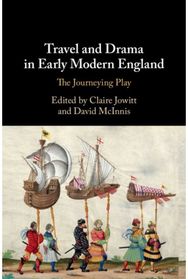 Travel and Drama in Early Modern England: The Journeying Play The Journeying Play