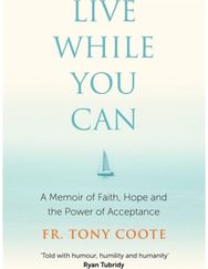 Live While You Can: A Memoir of Faith, Hope and the Power of Acceptance A Memoir of Faith, Hope and the Power of Acceptance