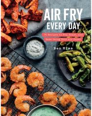 Air Fry Every Day: Faster, Lighter, Crispier Faster, Lighter, Crispier