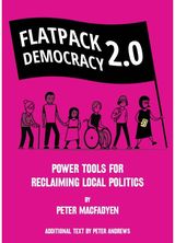 FLATPACK DEMOCRACY 2.0: POWER TOOLS FOR RECLAIMING LOCAL POLITICS