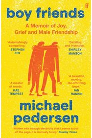 Boy Friends A Memoir of Joy, Grief and Male Friendship