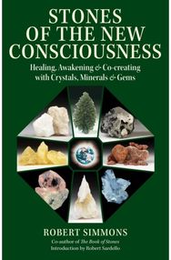 Stones of the New Consciousness: Healing, Awakening, and Co-creating with Crystals, Minerals, and Gems