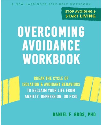 Overcoming Avoidance Workbook: Break the Cycle of Isolation and Avoidant Behaviors to Reclaim Your Life from Anxiety, Depression, or PTSD