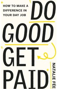 Do Good, Get Paid How to Make a Difference in Your Day Job