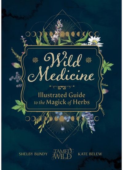 Wild Medicine: An Illustrated Guide to the Magick of Herbs