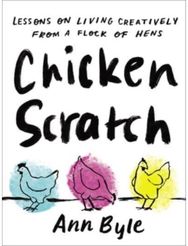 Chicken Scratch Lessons on Living Creatively from a Flock of Hens
