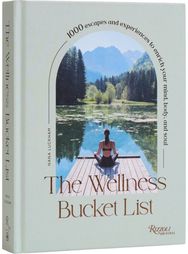 Wellness Bucket List: 1,000 Escapes and Experiences to Enrich Mind, Body, and Soul