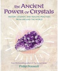 Ancient Power of Crystals: History, Legends, and Healing Practices from Around the World