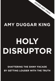 Holy Disruptor: Shattering the Shiny Facade by Getting Louder with the Truth