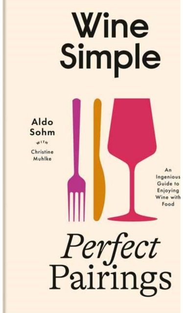 Wine Simple: Perfect Pairings: An Ingenious Guide to Enjoying Food with Wine