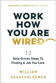 Work How You Are Wired: 12 Data-Driven Steps to Finding a Job You Love