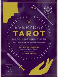Everyday Tarot: Unlock Inner Wisdom and Manifest Your Future Unlock Inner Wisdom and Manifest Your Future