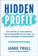 Hidden Profit: Take Control of Your Finances, Stop Leaving Money on the Table, and Create Abundance in Your Business