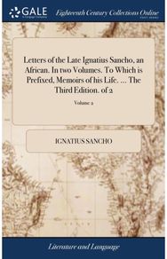 Letters of the Lateignatius Sancho. an African. in Two Volumes.