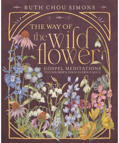 Way of the Wildflower: Gospel Meditations to Unburden Your Anxious Soul