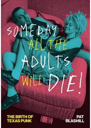 Someday All the Adults Will Die!: The Birth of Texas Punk