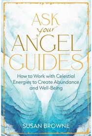 Ask Your Angel Guides: How to Work with Celestial Energies to Create Abundance and Well-Being