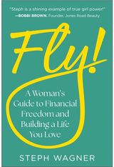 Fly!: A Woman's Guide to Financial Freedom and Building a Life You Love
