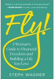 Fly!: A Woman's Guide to Financial Freedom and Building a Life You Love