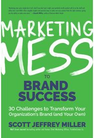 Marketing Mess to Brand Success: 30 Challenges to Transform Your Organization's Brand (and Your Own) (Brand Marketing) Transform Your Organization's Brand (and Your Own) (Brand Marketing)