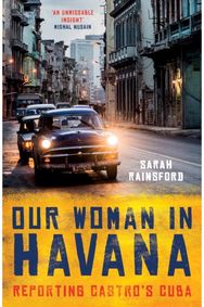 Our Woman in Havana: Reporting Castro’s Cuba Reporting Castro’s Cuba