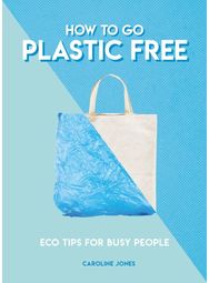 How to Go Plastic Free: Eco Tips for Busy People Eco Tips for Busy People