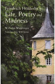 Friedrich Holderlin’s Life, Poetry and Madness