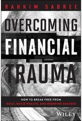 Overcoming Financial Trauma: How to Break Free from Guilt, Build Wealth, and Redefine Success