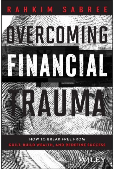 Overcoming Financial Trauma: How to Break Free from Guilt, Build Wealth, and Redefine Success