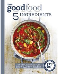 Good Food: 5 Ingredients: 130 simple dishes for every day of the week 130 simple dishes for every day of the week