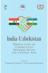 India-Uzbekistan: Perspectives on Connectivity Between South And Central Asia Perspectives on Connectivity Between South And Central Asia