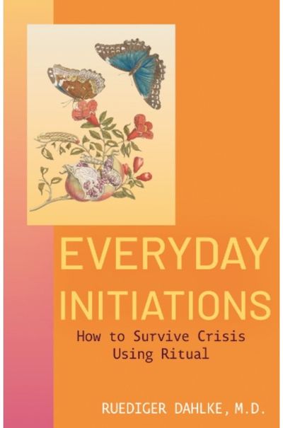 Everyday Initiations: How to Survive Crisis Using Rituals