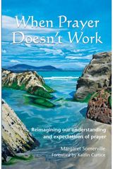When Prayer Doesnt Work: Reimagining our understanding and expectations of prayer