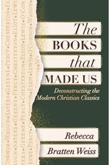 Books that Made Us: Deconstructing the Modern Christian Classics