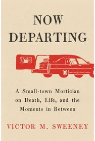 Now Departing: A Small-Town Mortician on Death, Life, and the Moments in Between