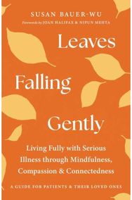 Leaves Falling Gently: Living Fully with Serious Illness through Mindfulness, Compassion, and Connected ness Serious Illness through Mindfulness, Compassion, and Connected ness