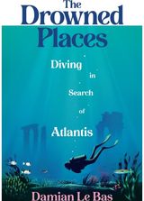 Drowned Places Diving in Search of Atlantis