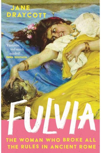 Fulvia The Woman Who Broke All the Rules in Ancient Rome