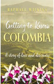 Getting to Know Colombia: A story of loss and discovery A story of loss and discovery
