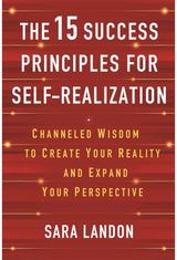 15 Success Principles for Self-Realization Channelled Wisdom to Create Your Reality and Expand Your Perspective